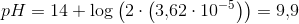 pH=14+\log\left ( 2\cdot \left ( 3{,}62\cdot 10^{-5} \right ) \right )=9{,}9