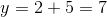 y=2+5=7