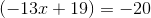 \left (-13x+19 \right )=-20