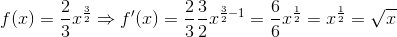 f(x)=\frac{2}{3}x^\frac{3}{2} \Rightarrow f'(x)=\frac{2}{3}\frac{3}{2}x^{\frac{3}{2}-1}=\frac{6}{6}x^{\frac{1}{2}}=x^\frac{1}{2}=\sqrt{x}