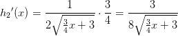 {h_2}{ }'(x)=\frac{1}{2\sqrt{\tfrac{3}{4}x+3}}\cdot \frac{3}{4}=\frac{3}{8\sqrt{\tfrac{3}{4}x+3}}