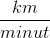 \frac{km}{minut}