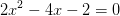 2x^2-4x-2=0