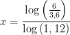 x=\frac{\log\left ( \frac{6}{3,6} \right )}{\log\left ( 1,12 \right )}