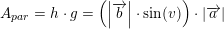 \small A_{par}=h\cdot g=\left (\left | \overrightarrow{b} \right |\cdot \sin(v) \right )\cdot \left | \overrightarrow{a} \right |