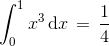 \int_{0}^{1}x^{3}\, \textup{d}x\, =\, \frac{1}{4}