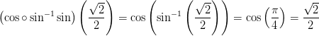 \left (\cos\circ\sin^{-1}\sin \right )\left ( \frac{\sqrt{2}}{2} \right )=\cos\left ( \sin^{-1}\left ( \frac{\sqrt{2}}{2} \right ) \right )=\cos\left ( \frac{\pi }{4} \right )=\frac{\sqrt{2}}{2}