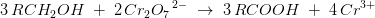 3\, RCH_2OH\; +\;2\, {Cr_2{O_7}}^{\, 2-}\; \rightarrow \; 3\, RCOOH\; +\; 4\, {Cr}{^{3+}}