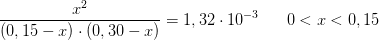 \frac{x^2}{\left ( 0,15-x \right )\cdot \left ( 0,30-x \right )}=1,32\cdot 10^{-3}\; \; \; \; \; \; 0< x< 0,15