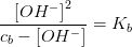 \frac{ \left [OH^- \right ]^2}{c_b-\left [ OH^- \right ]}=K_b