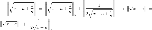 \left \| \sqrt{x-a+\frac{1}{n}} \right \| = \left \| \sqrt{x-a+\frac{1}{n}} \right \|_u + \left \| \frac{1}{2\sqrt{x-a+\frac{1}{n}}} \right \|_u \to \left \| \sqrt{x-a} \right \| = \left \| \sqrt{x-a} \right \|_u + \left \| \frac{1}{2\sqrt{x-a}} \right \|_u