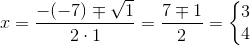 x=\frac{-(-7)\mp \sqrt{1}}{2\cdot 1}=\frac{7\mp 1}{2}=\left\{\begin{matrix} 3\\ 4 \end{matrix}\right.