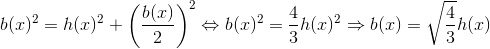 b(x)^2 = h(x)^2 + \left( \frac{b(x)}{2} \right)^2 \Leftrightarrow b(x)^2 =\frac{4}{3} h(x)^2 \Rightarrow b(x) = \sqrt{\frac{4}{3}}h(x)