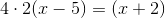 4\cdot 2(x-5)=(x+2)