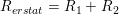 \small R_{erstat}=R_1+R_2