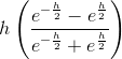 h\left ( \frac{e^{-\frac{h}{2}}-e^{\frac{h}{2}}}{e^{-\frac{h}{2}}+e^{\frac{h}{2}}} \right )