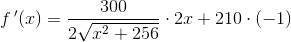 f{\, }'(x)=\frac{300}{2\sqrt{x^2+256}}\cdot 2x+210\cdot (-1)