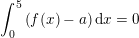 \small \int_{0}^{5}\left ( f(x)-a \right )\mathrm{d}x=0
