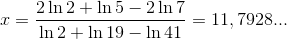 x=\frac{2\ln 2+\ln 5-2\ln 7}{\ln 2+\ln 19-\ln 41}=11,7928...