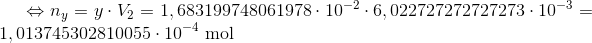 \Leftrightarrow n_y=y \cdot V_2 =1,683199748061978 \cdot 10^-^2 \cdot 6,022727272727273 \cdot 10^-^3=1,013745302810055 \cdot 10^-^4 \ \textup{mol}