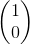 \begin{pmatrix} 1 \\ 0 \end{pmatrix}
