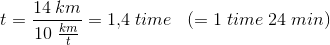t=\frac{14\; km}{10\; \frac{km}{t}}=1{,}4\; time\; \; \; (=1 \; time \; 24\; min)