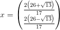 x=\begin{pmatrix} \frac{2\left ( 26+\sqrt{13} \right )}{17}\\ \frac{2\left ( 26-\sqrt{13} \right )}{17} \end{pmatrix}