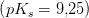 \left ( pK_s=9{,}25 \right )