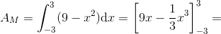 A_M=\int_{-3}^{3}(9-x^2)\mathrm{d}x=\left [ 9x-\frac{1}{3} x^3\right ]_{-3}^{3}=
