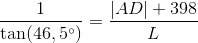 \frac{1}{\tan(46,5^{\circ})}=\frac{\left | AD \right |+398}{L}