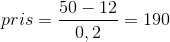 pris=\frac{50-12}{0,2}=190