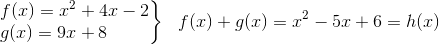 \left.\begin{matrix} f(x)=x^2+4x-2\\ g(x)=9x+8~~~~~~~ \end{matrix}\right\}~~ f(x)+g(x)=x^2-5x+6=h(x)