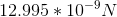 12.995*10^{-9} N