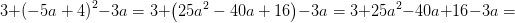 3+\left (-5a+4 \right )^2-3a=3+\left ( 25a^2-40a+16 \right )-3a=3+ 25a^2-40a+16-3a=