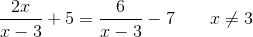 \frac{2x}{x-3}+5=\frac{6}{x-3}-7\;\;\;\;\;\;\;x\neq 3
