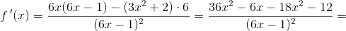 f{\, }'(x)=\frac{6x(6x-1)-(3x^2+2)\cdot 6}{(6x-1)^2}=\frac{36x^2-6x-18x^2-12}{(6x-1)^2}=