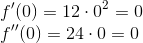 \\ f'(0)=12\cdot 0^2=0\\ f''(0)=24\cdot 0=0