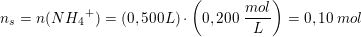 \small \small n_s = n(NH{_{4}}^{+})=(0,500 L)\cdot \left (0,200\; \frac{mol}{L} \right )=0,10\; mol