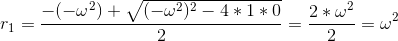 r_1 =\frac{-(-\omega^2) + \sqrt{(-\omega^2)^2-4*1*0}}{2}= \frac{2*\omega^2}{2}=\omega^2