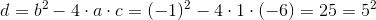 d=b^2-4\cdot a\cdot c=(-1)^2-4\cdot 1\cdot (-6)=25=5^2