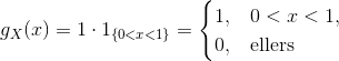 g_X(x) = 1\cdot 1_{\{0<x<1\}} = \begin{cases} 1, & 0<x<1,\\0, &\text{ellers}\end{cases}