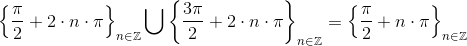 \left \{ \frac{\pi}{2} + 2\cdot n \cdot \pi \right \}_{n\in \mathbb{Z}} \bigcup \left \{ \frac{3\pi}{2} + 2\cdot n \cdot \pi \right \}_{n\in \mathbb{Z}} = \left \{ \frac{\pi}{2} + n \cdot \pi \right \}_{n\in \mathbb{Z}}