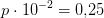 p\cdot 10^{-2}=0{,}25
