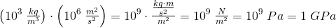 \left ( 10^3\; \tfrac{kg}{m^3} \right )\cdot \left (10^6\; \tfrac{m^2}{s^2} \right )=10^9\cdot \tfrac{\tfrac{kg\cdot m}{s^2}}{m^2}=10^9\; \tfrac{N}{m^2}=10^9\; Pa=1\; GPa