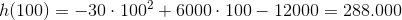 h(100)=-30\cdot 100^2+6000\cdot 100-12000=288.000