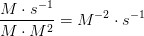 \frac{M\cdot s^{-1}}{M\cdot M^2}=M^{-2}\cdot s^{-1}