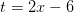 t=2x-6