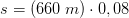s=\left ( 660\; m \right )\cdot 0,08