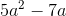 5a^2-7a
