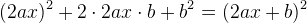 (2ax)^2+2\cdot 2ax\cdot b+b^2=(2ax+b)^2